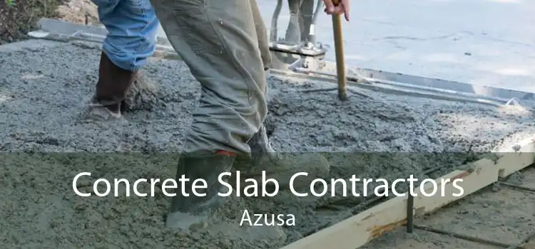 Concrete Slab Contractors Azusa